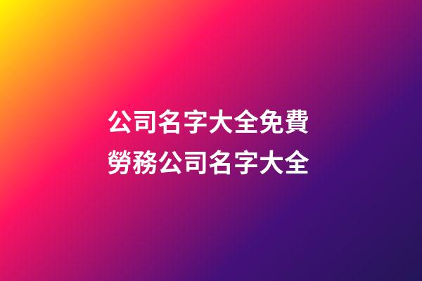 公司名字大全免費 勞務公司名字大全-第1張-公司起名-玄機派